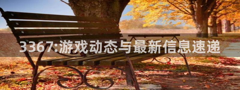 赢咖娱乐2首页登录：3367:游戏动态与最新信息速递