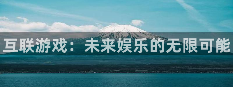 手机版赢咖娱乐客户端下载：互联游戏：未来娱乐的无限可能