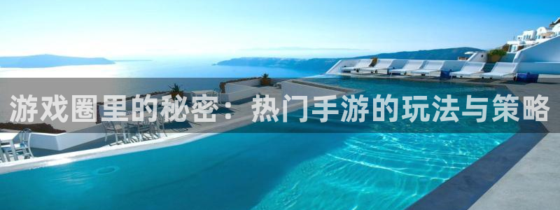 赢咖娱乐注册登录：游戏圈里的秘密：热门手游的玩法与策略
